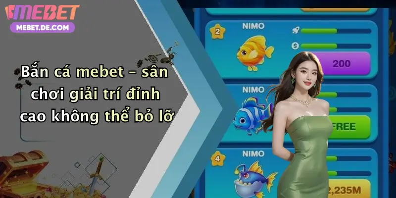 Bắn Cá Mebet: Săn Thưởng Cực Khủng, Chơi Vui Nhận Quà Mỗi Ngày