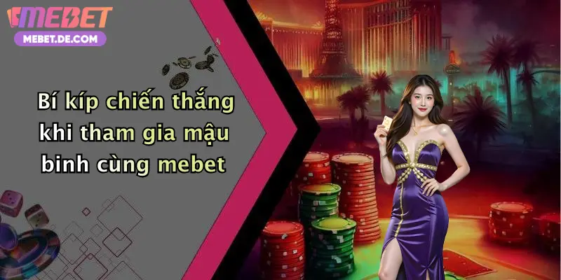 Mậu Binh: Trải Nghiệm Chơi Đẳng Cấp Cùng Nhà Cái Mebet