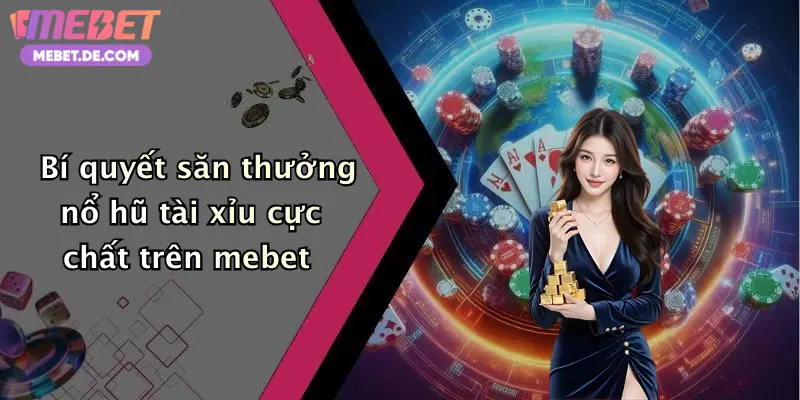 Nổ Hũ Tài Xỉu: Quay Cực Đã, Nhận Thưởng Siêu To Tại Mebet Nổ Hũ Tài Xỉu: Quay Cực Đã, Nhận Thưởng Siêu To Tại Mebet