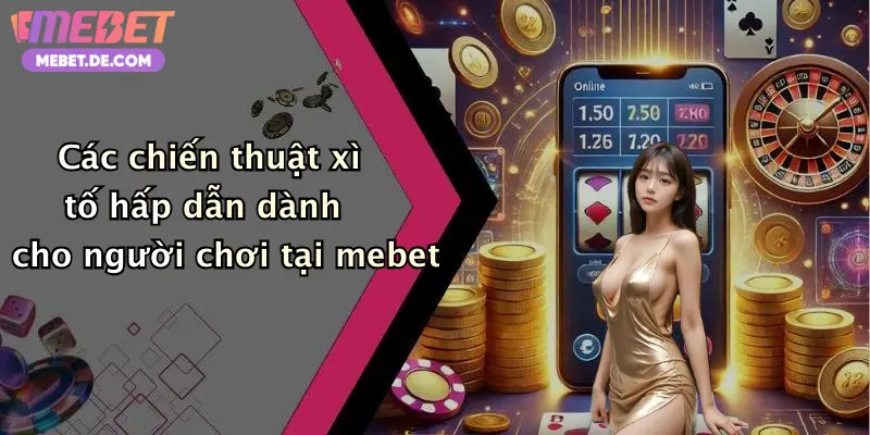Xì Tố: Trải Nghiệm Đỉnh Cao Cùng Nhà Cái Mebet Sôi Động