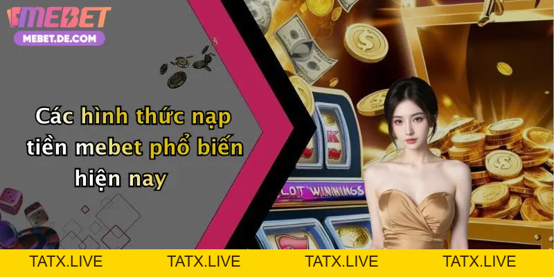 Nạp Tiền Mebet: Thanh Toán Nhanh, Nhận Thưởng Khủng, Chơi Game Cực Đã