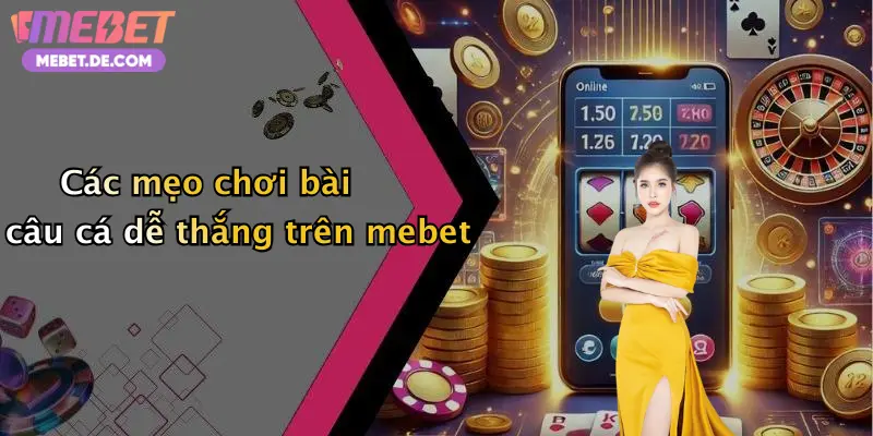 Bài Câu Cá: Trải Nghiệm Săn Thưởng Đỉnh Cao Cùng Nhà Cái Mebet Bài Câu Cá: Trải Nghiệm Săn Thưởng Đỉnh Cao Cùng Nhà Cái Mebet