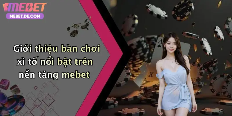 Xì Tố: Trải Nghiệm Đỉnh Cao Cùng Nhà Cái Mebet Sôi Động