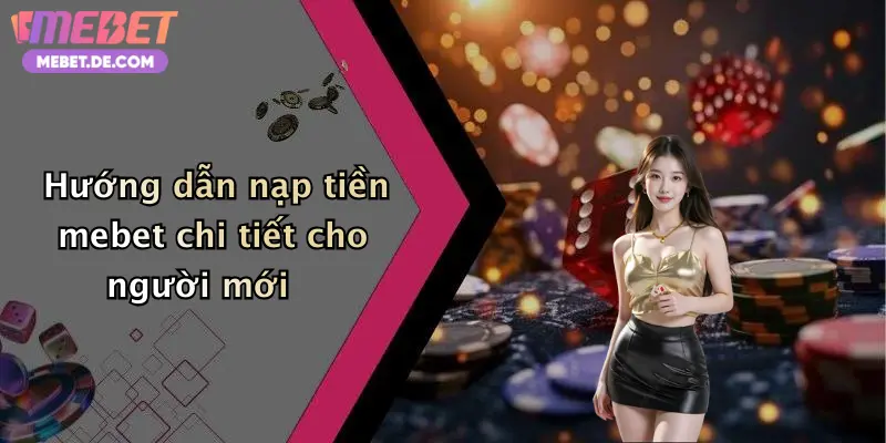 Nạp Tiền Mebet: Thanh Toán Nhanh, Nhận Thưởng Khủng, Chơi Game Cực Đã