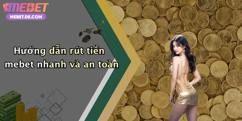 Rút Tiền Mebet: Hướng Dẫn Giao Dịch Nhanh Gọn, Rinh Thưởng Về Ví Rút Tiền Mebet: Hướng Dẫn Giao Dịch Nhanh Gọn, Rinh Thưởng Về Ví