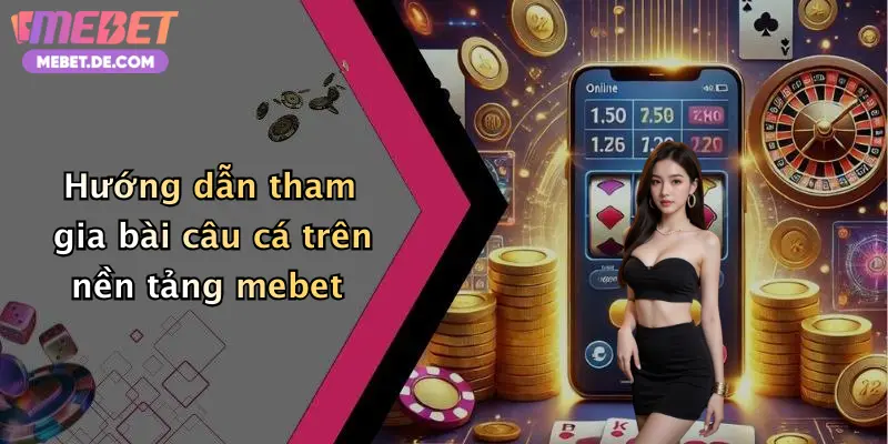 Bài Câu Cá: Trải Nghiệm Săn Thưởng Đỉnh Cao Cùng Nhà Cái Mebet Bài Câu Cá: Trải Nghiệm Săn Thưởng Đỉnh Cao Cùng Nhà Cái Mebet