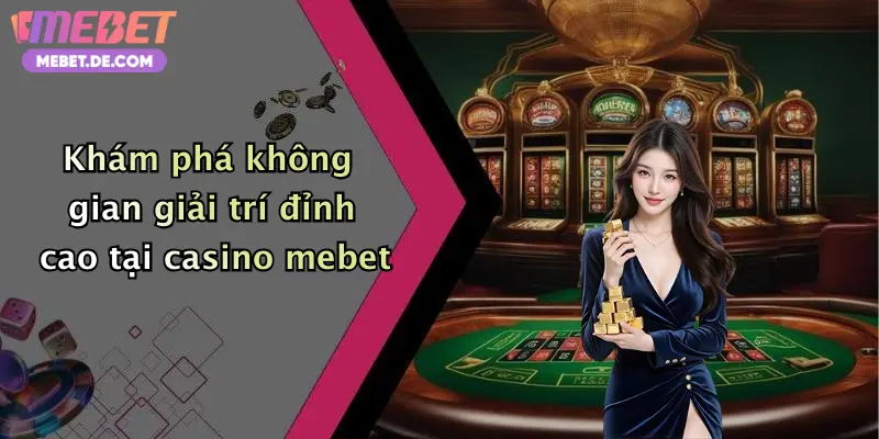 Casino Mebet: Thế Giới Giải Trí Đỉnh Cao Với Nhiều Trò Chơi Cực Hấp Dẫn