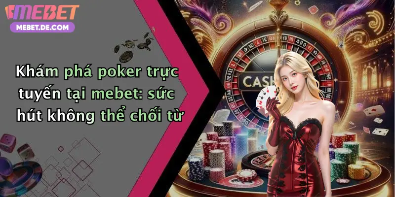 Poker: Đỉnh Cao Giải Trí, Săn Thưởng Cực Chất Tại Mebet