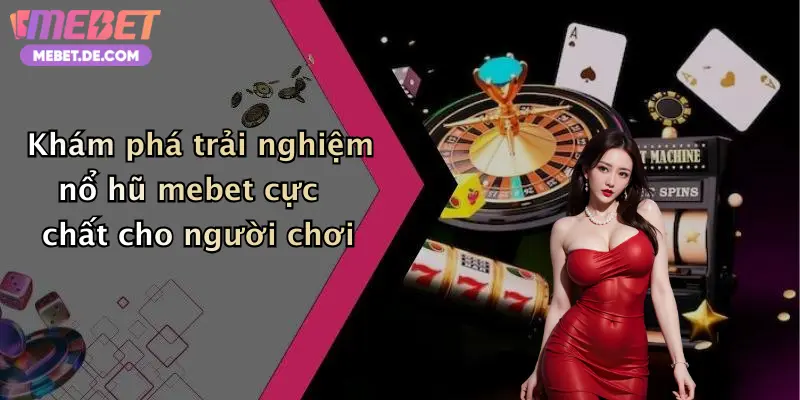 Nổ Hũ Mebet: Săn Thưởng Cực Khủng, Quay Hũ Liền Tay Nhận Tiền Mỗi Ngày