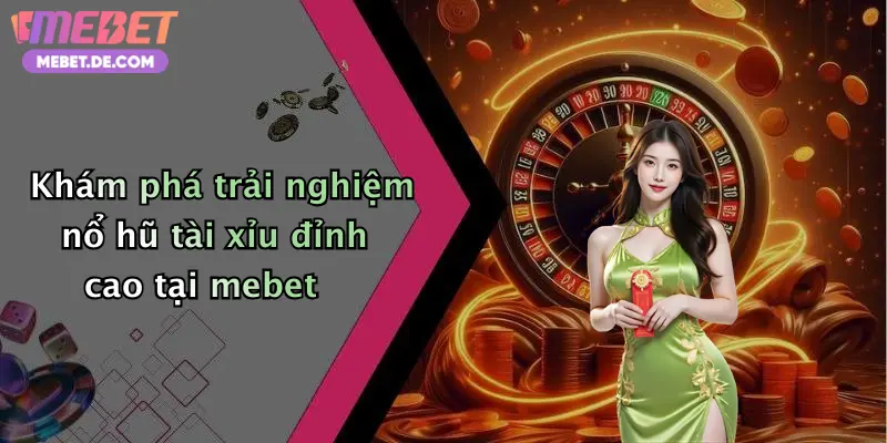 Nổ Hũ Tài Xỉu: Quay Cực Đã, Nhận Thưởng Siêu To Tại Mebet Nổ Hũ Tài Xỉu: Quay Cực Đã, Nhận Thưởng Siêu To Tại Mebet