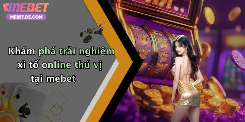 Xì Tố: Trải Nghiệm Đỉnh Cao Cùng Nhà Cái Mebet Sôi Động