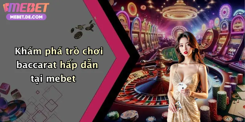 Baccarat: Đắm Chìm Trong Không Khí Cá Cược Sôi Động Tại Mebet