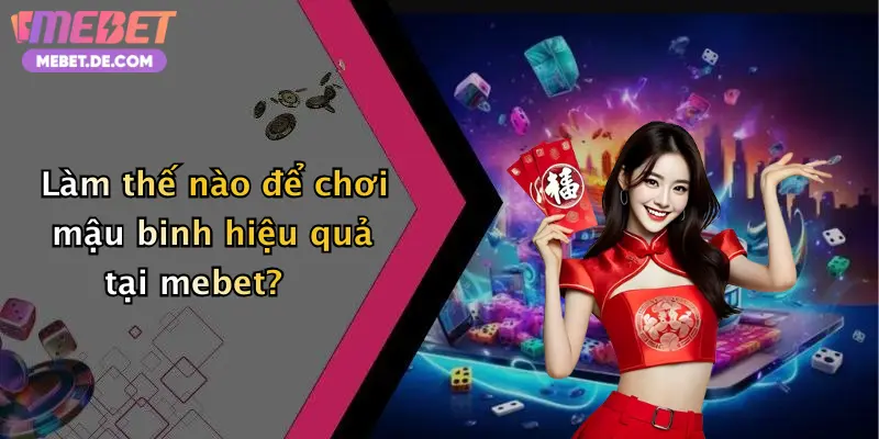Mậu Binh: Trải Nghiệm Chơi Đẳng Cấp Cùng Nhà Cái Mebet