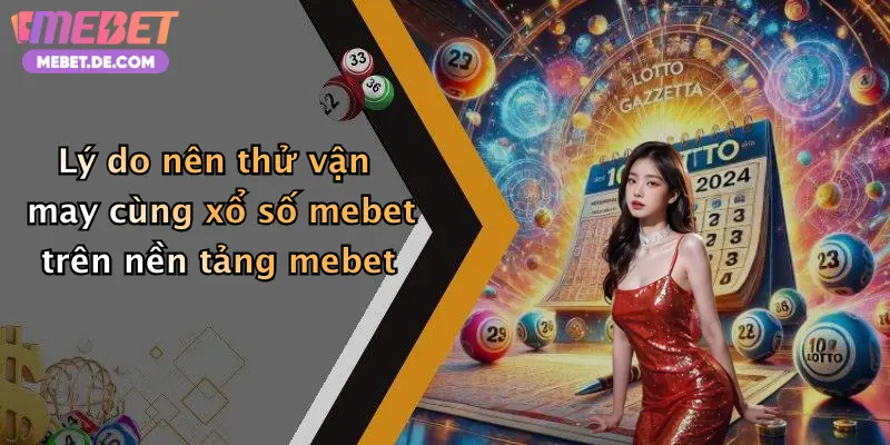Xổ Số Mebet: Trải Nghiệm Thú Vị, Giải Thưởng Hấp Dẫn Nhất Thị Trường