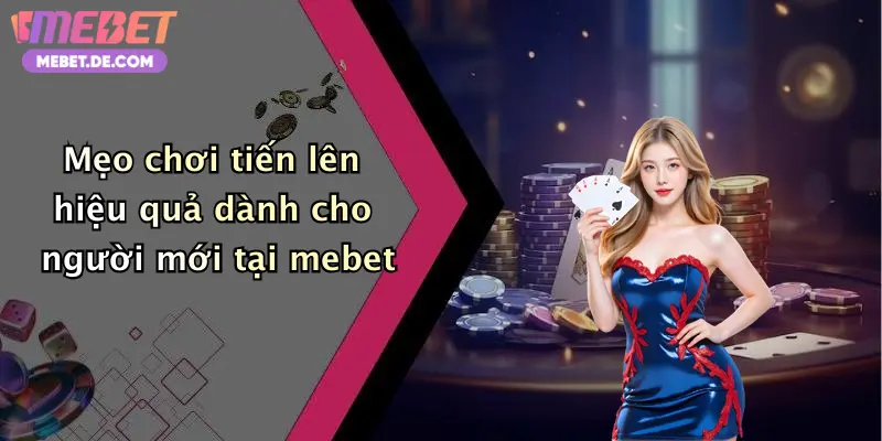 Tiến Lên: Trải Nghiệm Đỉnh Cao Tại Mebet Với Ưu Đãi Cực Hấp Dẫn