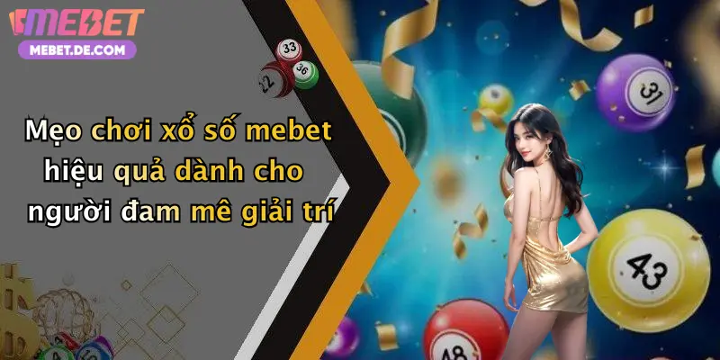 Xổ Số Mebet: Trải Nghiệm Thú Vị, Giải Thưởng Hấp Dẫn Nhất Thị Trường