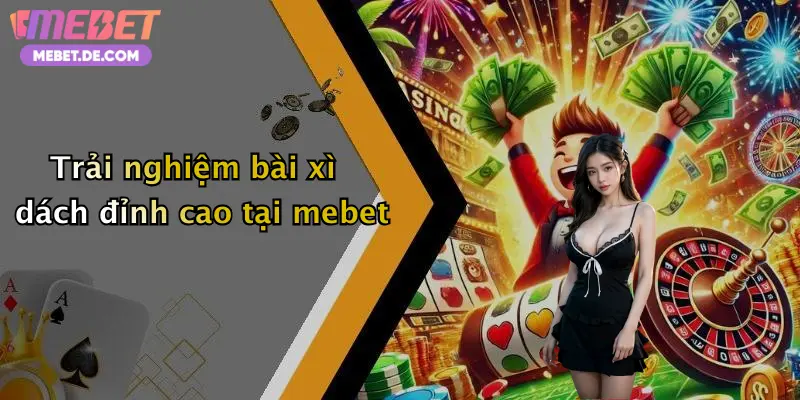 Bài Xì Dách: Trải Nghiệm Giải Trí Đỉnh Cao Cùng Nhà Cái Mebet Bài Xì Dách: Trải Nghiệm Giải Trí Đỉnh Cao Cùng Nhà Cái Mebet