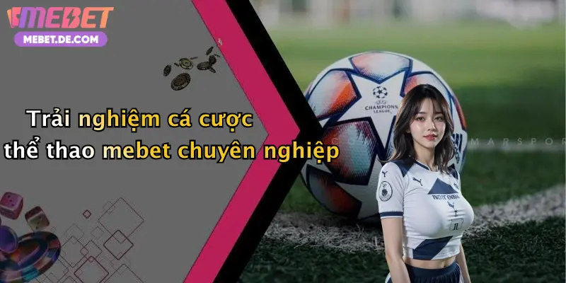 Thể Thao Mebet: Khám Phá Thế Giới Cá Cược Thể Thao Đỉnh Cao Trực Tuyến