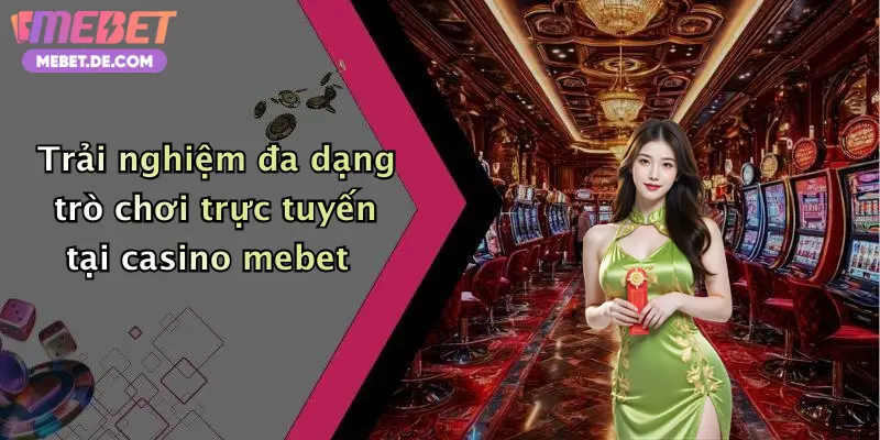 Casino Mebet: Thế Giới Giải Trí Đỉnh Cao Với Nhiều Trò Chơi Cực Hấp Dẫn
